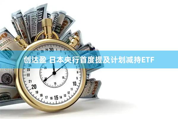 创达盈 日本央行首度提及计划减持ETF
