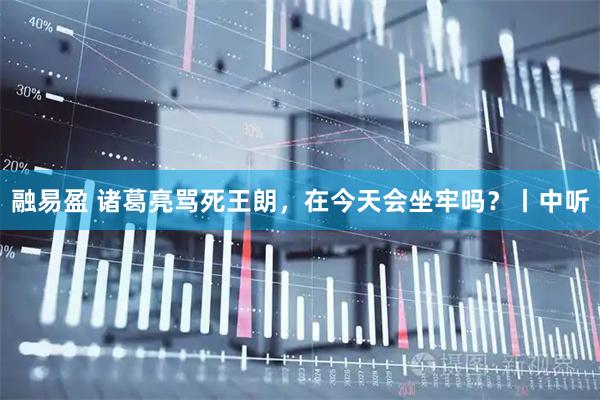 融易盈 诸葛亮骂死王朗，在今天会坐牢吗？丨中听