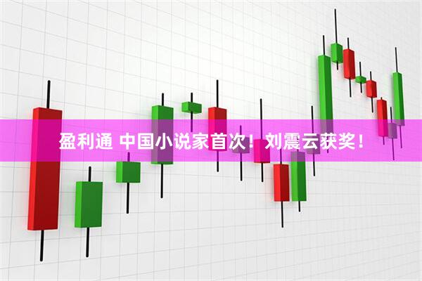 盈利通 中国小说家首次！刘震云获奖！